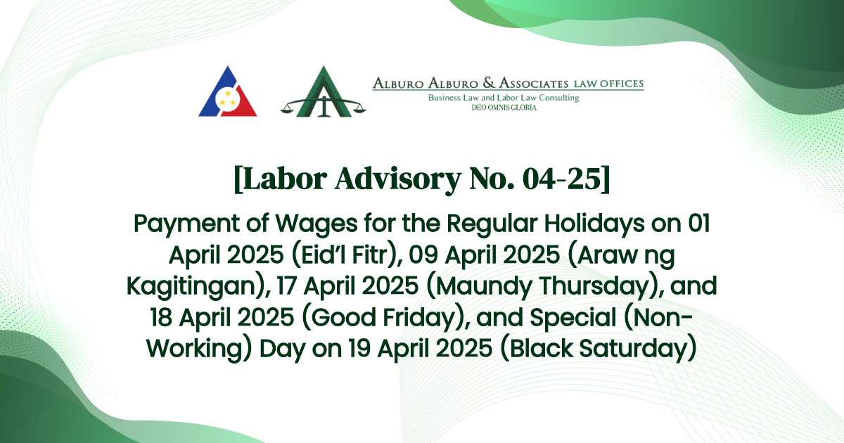 [Labor Advisory No. 04-25] Payment of Wages for the Regular Holidays on 01 April 2025 (Eid’l Fitr), 09 April 2025 (Araw ng Kagitingan), 17 April 2025 (Maundy Thursday), and 18 April 2025 (Good Friday), and Special (Non-Working) Day on 19 April 2025 (Black Saturday)
